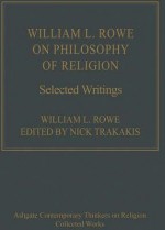 William L. Rowe on Philosophy of Religion: Selected Writings - William L. Rowe, Nick Trakakis