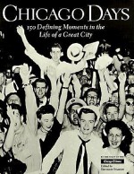 Chicago Days : 150 Defining Moments in the Life of a Great City - Chicago Tribune, Stevenson Swanson