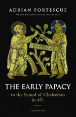 The Early Papacy - Adrian Fortescue, Alcuin Reid