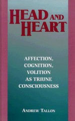 Head and Heart: Affection, Cognition, Volition, as Truine Consciousness - Andrew Tallon