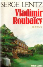 Vladimir Roubaïev, ou les provinces de l'irréel - Serge Lentz