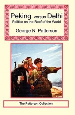 Peking Versus Delhi - Politics on the Roof of the World - George Patterson