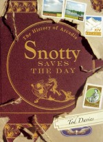 Snotty Saves the Day: The History of Arcadia - Tod Davies, Gary Zaboly