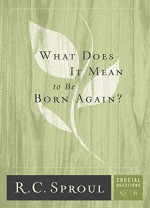 What Does It Mean to Be Born Again? (Crucial Questions Book 6) - R.C. Sproul, Greg Bailey