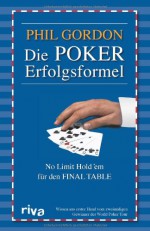 Die Poker Erfolgsformel: No Limit Hold'em Für Den Final Table (German Edition) - Phil Gordon