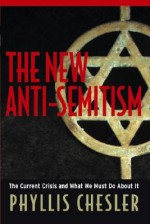 The New Anti-Semitism: The Current Crisis & What We Must Do About It - Phyllis Chesler