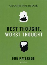 Best Thought, Worst Thought: On Art, Sex, Work and Death - Don Paterson