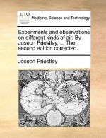 Experiments and Observations on Different Kinds of Air. by Joseph Priestley, ... the Second Edition Corrected - Joseph Priestley