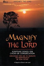 Magnify The Lord: Scripture Songs for Choir or Congregation, Arranged for Use in Medleys or Individually - Tom Fettke, Ken Bible