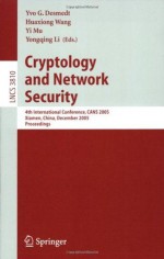 Cryptology and Network Security: 4th International Conference, CANS 2005, Xiamen, China, December 14-16, 2005, Proceedings (Lecture Notes in Computer Science / Security and Cryptology) - Yvo G. Desmedt, Huaxiong Wang, Yi Mu, Yongqing Li