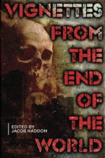 Vignettes from the End of the World (QuickLII) (Volume 2) - Jacob Haddon, Jessica McHugh, T. Fox Dunham, E. Catherine Tobler, Richard Thomas, Mandy DeGeit, Michael Antonio, Steve Calvert