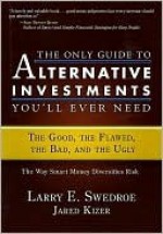 The Only Guide to Alternative Investments You'll Ever Need: The Good, the Flawed, the Bad, and the Ugly - Larry E. Swedroe, Jared Kizer