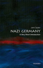 Nazi Germany: A Very Short Introduction - Jane Caplan