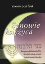 Synowie księżyca : zapisy poetyckie Aleksandra Wata i Henryka Grynberga w świetle tradycji i teologii żydowskiej - Sławomir Jacek Żurek