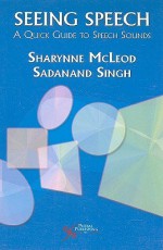 Seeing Speech: A Quick Guide to Speech Sounds - Sharynne McLeod, Sadanand Singh