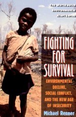 Fighting for Survival: Environmental Decline, Social Conflict, and the New Age of Insecurity - Michael Renner