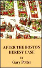 After the Boston Heresy Case - Gary Potter