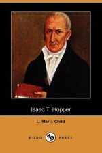 Isaac T. Hopper (Dodo Press) - L. Maria Child