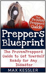 Preppers Blueprint: The Proven Preppers Guide to Get Yourself Ready for Any Disaster (Preppers Survival, Preppers survival handbook, Preppers survival pantry) - Max Kessler