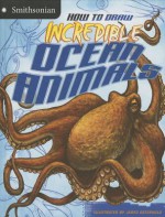 How to Draw Incredible Ocean Animals - Kristen McCurry, Jared Osterhold