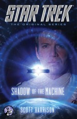 Star Trek: The Original Series: Shadow of the Machine - Scott Harrison