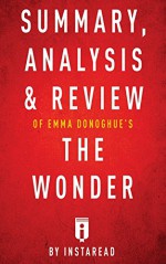 Summary, Analysis & Review of Emma Donoghue's The Wonder by Instaread - Instaread