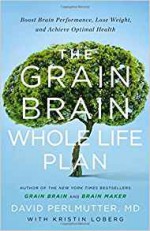 The Grain Brain Whole Life Plan: Boost Brain Performance, Lose Weight, and Achieve Optimal Health - David Perlmutter, Kristin Loberg