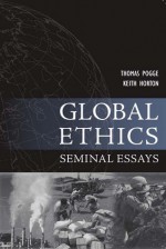 Global Ethics: Seminal Essays - Keith Horton, Thomas W. Pogge