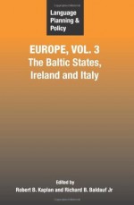 Language Planning and Policy in Europe Vol 3: The Baltic States, Ireland and Italy - Robert Kaplan