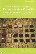 Para o Estudo do Paradigma Patrimonialista e Custodial: A Inspecção das Bibliotecas e Arquivos e o contributo de António Ferrão (1887-1965) - Fernanda Ribeiro