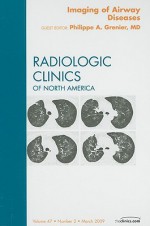 Imaging of Airway Diseases, An Issue of Radiologic Clinics of North America (The Clinics: Radiology) - Philippe A. Grenier