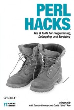 Perl Hacks: Tips & Tools for Programming, Debugging, and Surviving - chromatic, Damian Conway, Curtis "Ovid" Poe, Curtis (Ovid) Poe