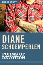 Forms of Devotion: Short Story - Diane Schoemperlen