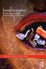 Savage Economics: Wealth, Poverty and the Temporal Walls of Capitalism. David L. Blaney and Naeem Inayatullah - David L. Blaney, Naeem Inayatullah