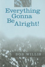 Everything Gonna Be Alright! - Bob Willis