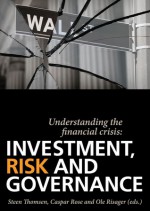 Understanding the Financial Crisis: Investment, Risk and Governance - Steen Thomsen, Caspar Rose, Ole Risager