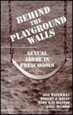 Behind the Playground Walls: Sexual Abuse in Preschools - Jill Waterman, Robert J. Kelly, Jane McCord, Mary Kay Oliveri