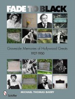 Fade to Black: Graveside Memories of Hollywood Greats 1927-1950 - Michael Thomas Barry