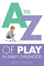 A-Z of Play - Janet Moyles