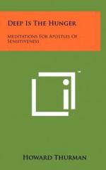 Deep Is the Hunger: Meditations for Apostles of Sensitiveness - Howard Thurman