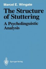 The Structure of Stuttering: A Psycholinguistic Analysis - Marcel E. Wingate