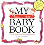 My Middle-Aged Baby Book: A Record of Milestones, Millstones & Gallstones - Mary-Lou Weisman