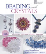 Beading with Crystals: 36 Simply Inspired Jewelry Designs - Jean Campbell, Katherine Duncan Aimone