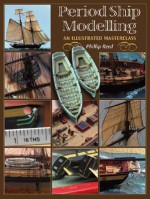 Period Ship Modelmaking: An Illustrated Masterclass: The Building of the American Privateer Prince de Neufchatel - Philip Reed