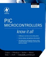 PIC Microcontrollers: Know It All (Newnes Know It All) - Lucio Di Jasio, Dogan Ibrahim, Tim Wilmshurst