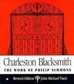 Charleston Blacksmith: The Work of Philip Simmons - John Michael Vlach