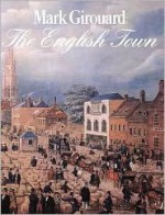 The English Town: A History Of Urban Life - Mark Girouard