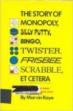 The Story of Monopoly, Silly Putty, Bingo, Twister, Frisbee, Scrabble, Et Cetera - Marvin Kaye