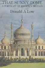 That sunny dome: A portrait of Regency Britain - Donald A. Low