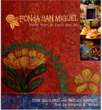 Fonda San Miguel: Thirty Years Of Food And Art - Tom Gilliland, Miguel Ravago, Diana Kennedy, Virginia B. Wood